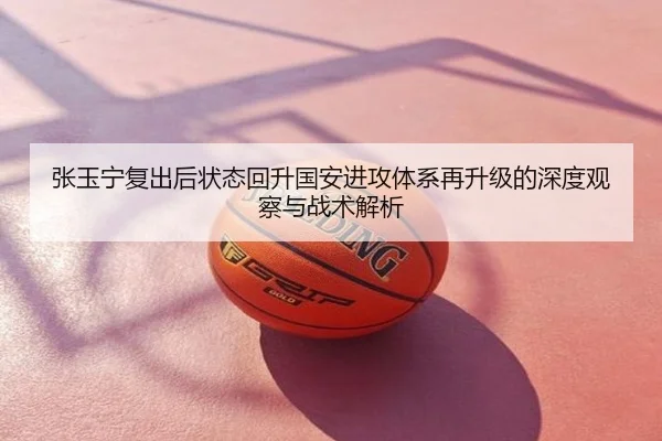 张玉宁复出后状态回升国安进攻体系再升级的深度观察与战术解析
